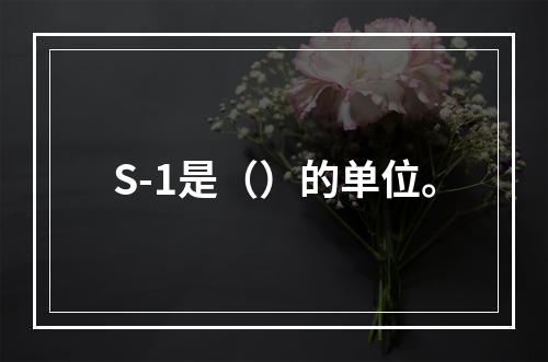 S-1是（）的单位。