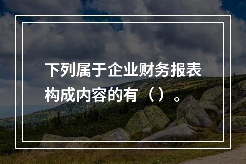 下列属于企业财务报表构成内容的有（ ）。