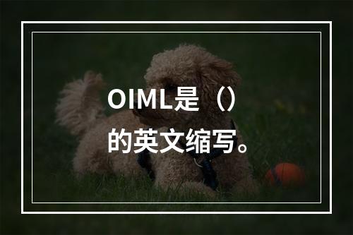 OIML是（）的英文缩写。