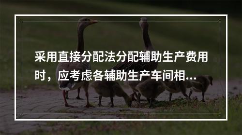 采用直接分配法分配辅助生产费用时，应考虑各辅助生产车间相互提