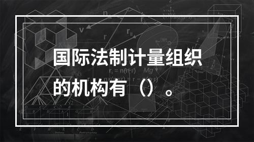 国际法制计量组织的机构有（）。