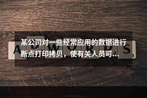 某公司对一些经常应用的数据进行断点打印拷贝，使有关人员可在主