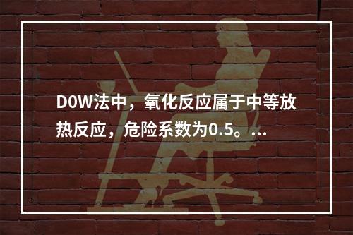 D0W法中，氧化反应属于中等放热反应，危险系数为0.5。若所