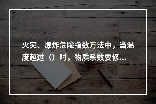 火灾、爆炸危险指数方法中，当温度超过（）时，物质系数要修正。