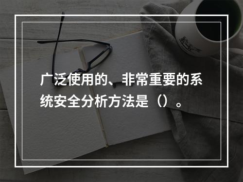 广泛使用的、非常重要的系统安全分析方法是（）。