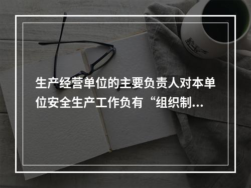 生产经营单位的主要负责人对本单位安全生产工作负有“组织制定并