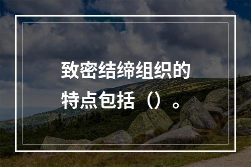 致密结缔组织的特点包括（）。