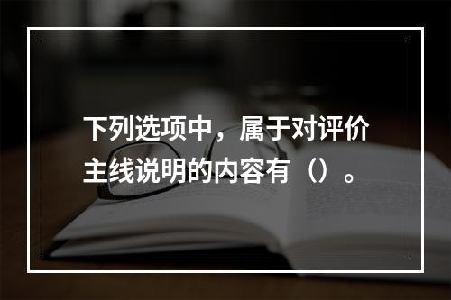 下列选项中，属于对评价主线说明的内容有（）。