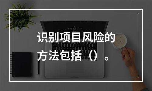 识别项目风险的方法包括（）。