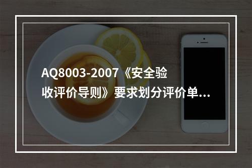 AQ8003-2007《安全验收评价导则》要求划分评价单元应