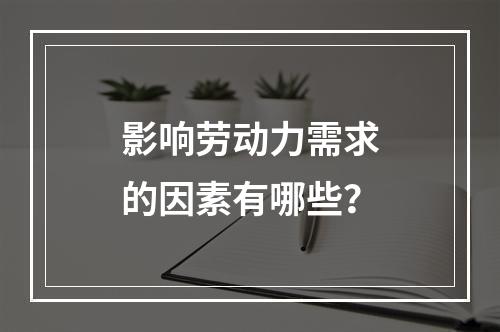 影响劳动力需求的因素有哪些？