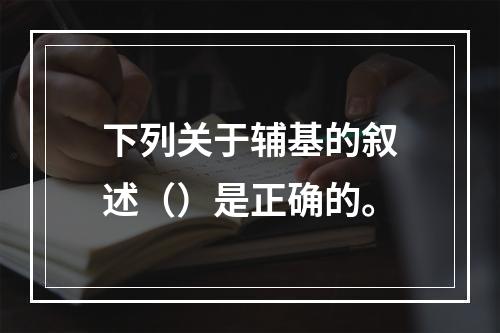 下列关于辅基的叙述（）是正确的。