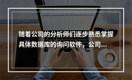 随着公司的分析师们逐步熟悉掌握具体数据库的询问软件，公司从中