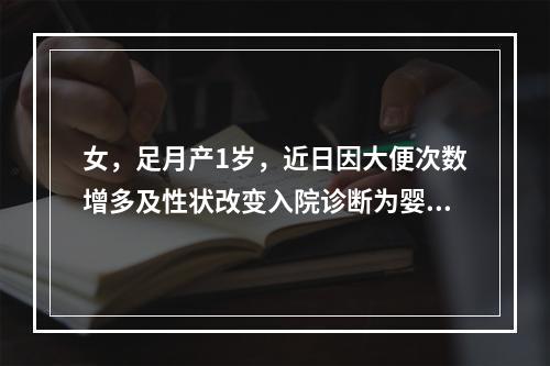 女，足月产1岁，近日因大便次数增多及性状改变入院诊断为婴幼儿