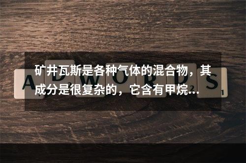 矿井瓦斯是各种气体的混合物，其成分是很复杂的，它含有甲烷、二