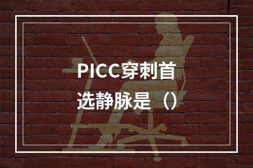 PICC穿刺首选静脉是（）