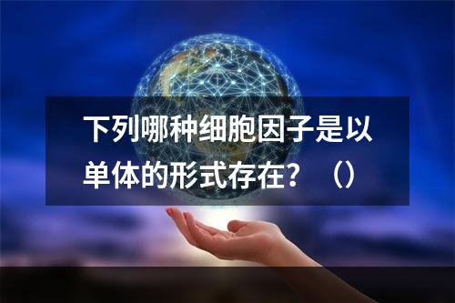 下列哪种细胞因子是以单体的形式存在？（）