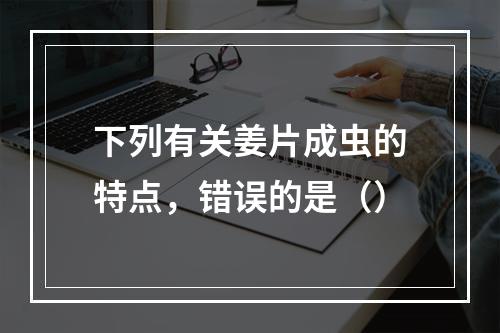 下列有关姜片成虫的特点，错误的是（）