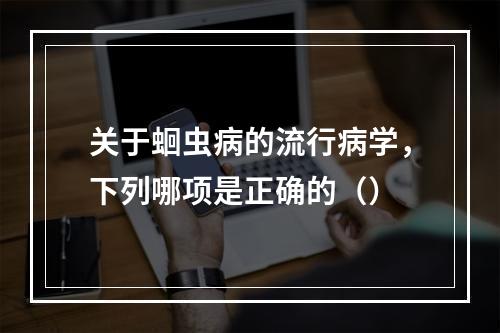 关于蛔虫病的流行病学，下列哪项是正确的（）