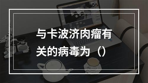 与卡波济肉瘤有关的病毒为（）