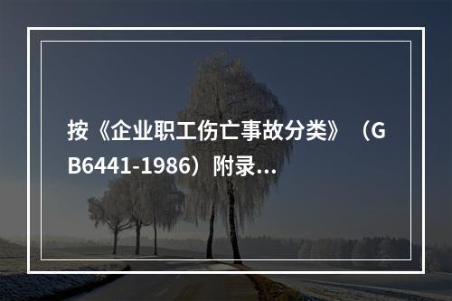 按《企业职工伤亡事故分类》（GB6441-1986）附录进行