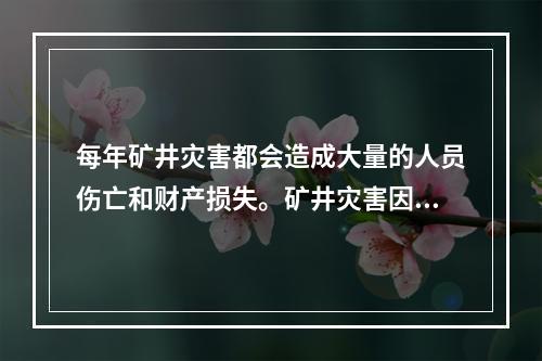 每年矿井灾害都会造成大量的人员伤亡和财产损失。矿井灾害因素中