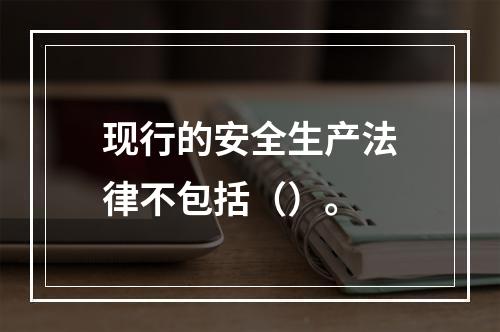 现行的安全生产法律不包括（）。