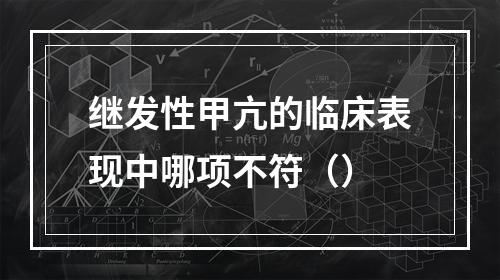 继发性甲亢的临床表现中哪项不符（）