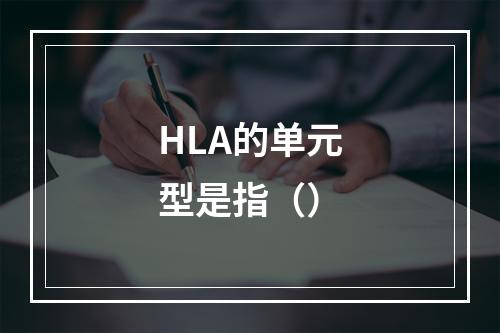 HLA的单元型是指（）