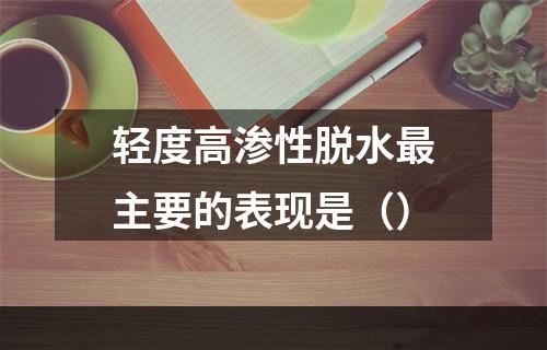 轻度高渗性脱水最主要的表现是（）