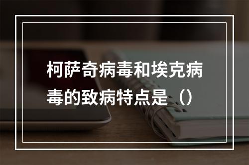 柯萨奇病毒和埃克病毒的致病特点是（）