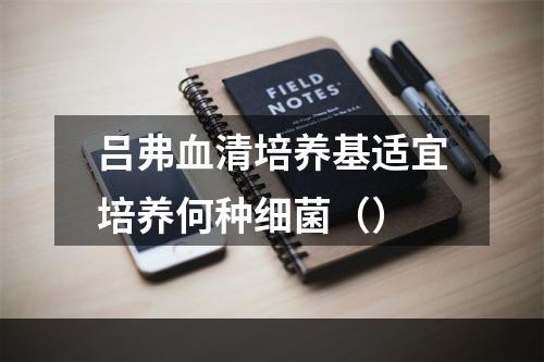 吕弗血清培养基适宜培养何种细菌（）