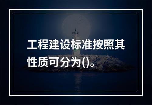 工程建设标准按照其性质可分为()。