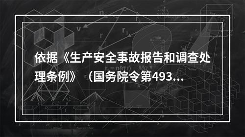 依据《生产安全事故报告和调查处理条例》（国务院令第493号）