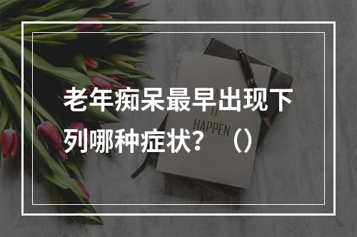 老年痴呆最早出现下列哪种症状？（）