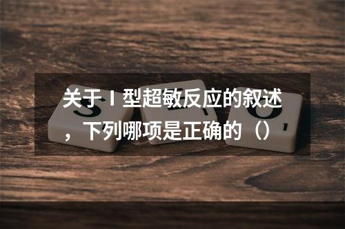 关于Ⅰ型超敏反应的叙述，下列哪项是正确的（）