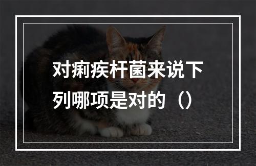 对痢疾杆菌来说下列哪项是对的（）