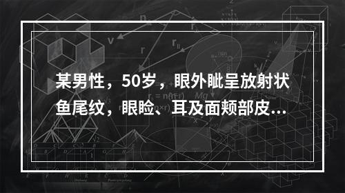 某男性，50岁，眼外眦呈放射状鱼尾纹，眼睑、耳及面颊部皮肤向