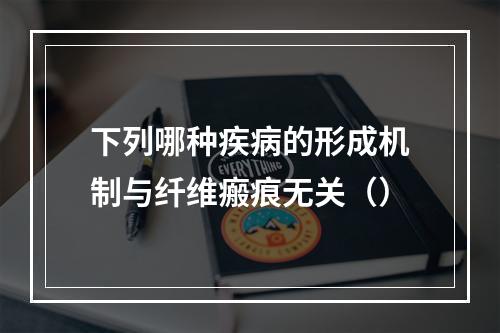 下列哪种疾病的形成机制与纤维瘢痕无关（）