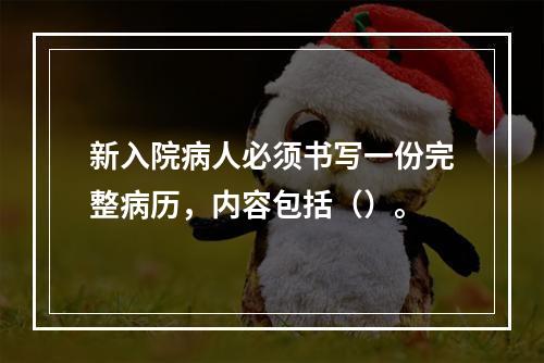 新入院病人必须书写一份完整病历，内容包括（）。