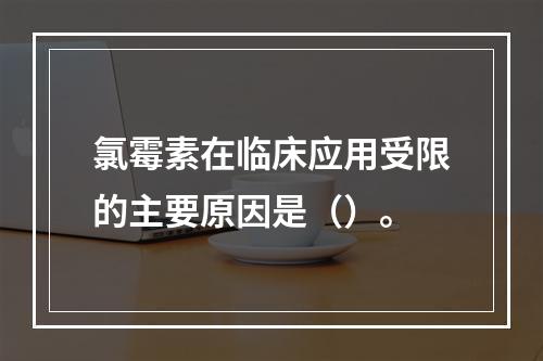 氯霉素在临床应用受限的主要原因是（）。