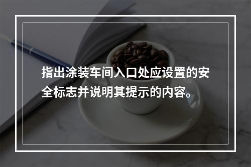 指出涂装车间入口处应设置的安全标志并说明其提示的内容。