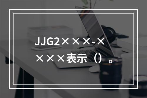 JJG2×××-××××表示（）。