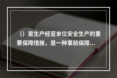 （）是生产经营单位安全生产的重要保障措施，是一种事前保障措施