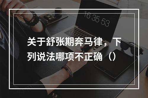 关于舒张期奔马律，下列说法哪项不正确（）