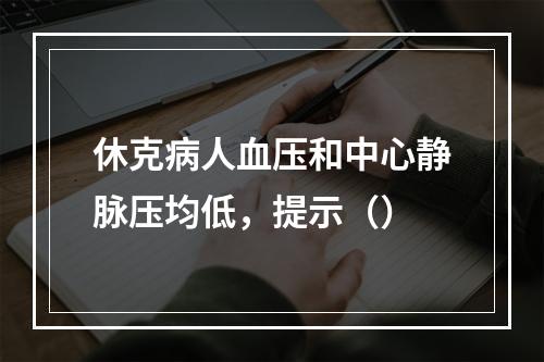 休克病人血压和中心静脉压均低，提示（）