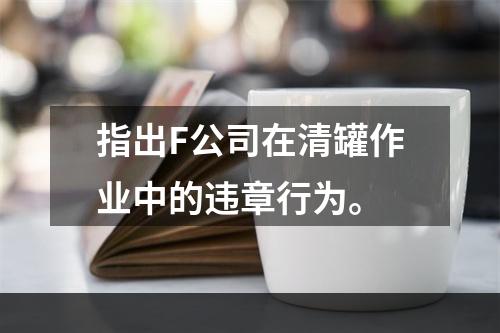 指出F公司在清罐作业中的违章行为。