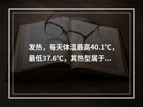 发热，每天体温最高40.1℃，最低37.6℃，其热型属于（）