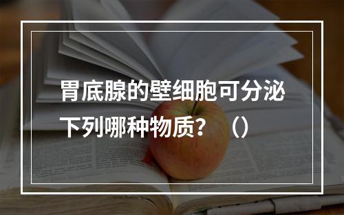 胃底腺的壁细胞可分泌下列哪种物质？（）