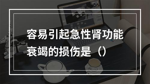 容易引起急性肾功能衰竭的损伤是（）